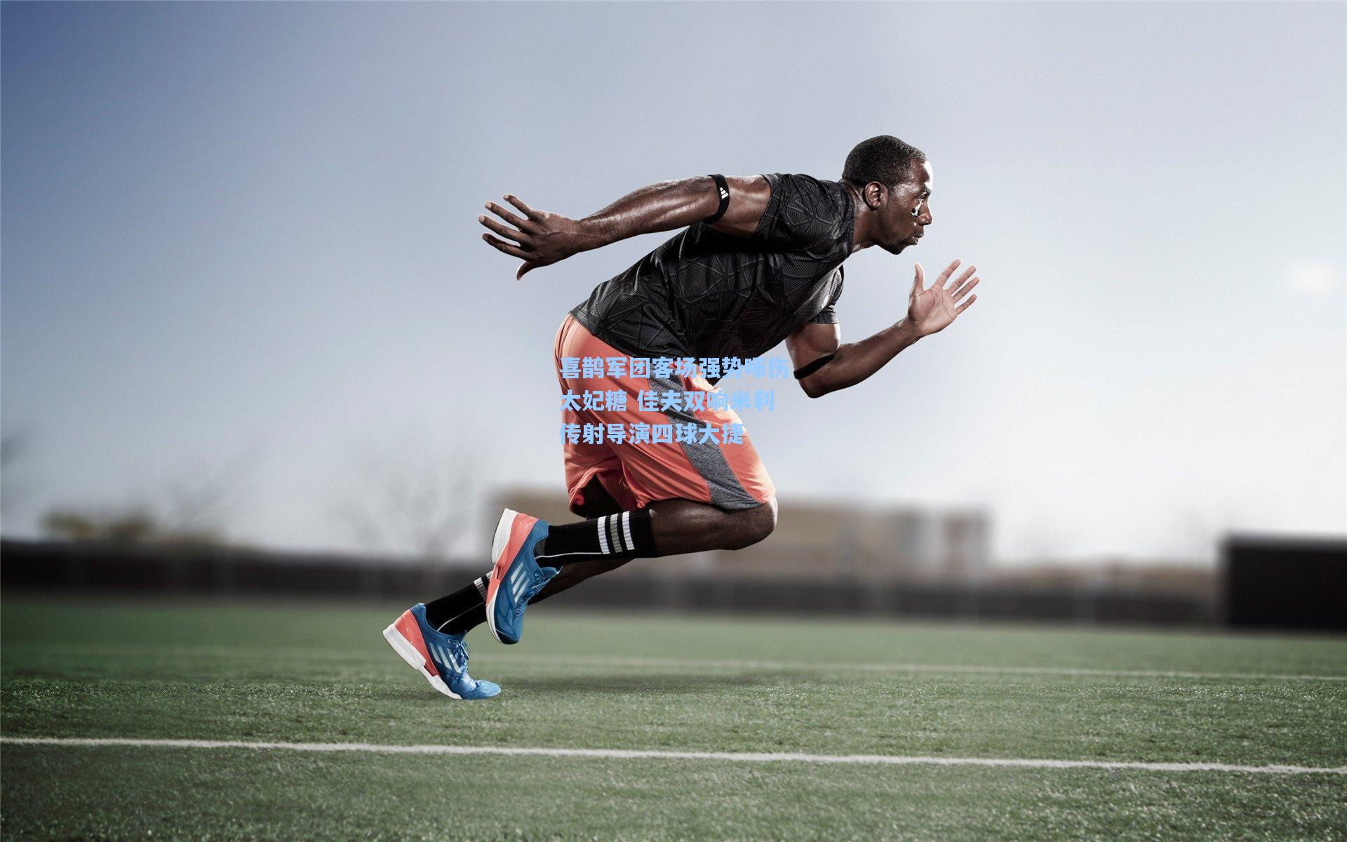 喜鹊军团客场强势啄伤太妃糖 佳夫双响米利传射导演四球大捷