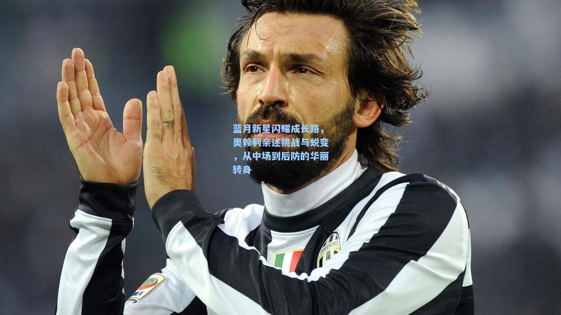 蓝月新星闪耀成长路，奥赖利亲述挑战与蜕变，从中场到后防的华丽转身