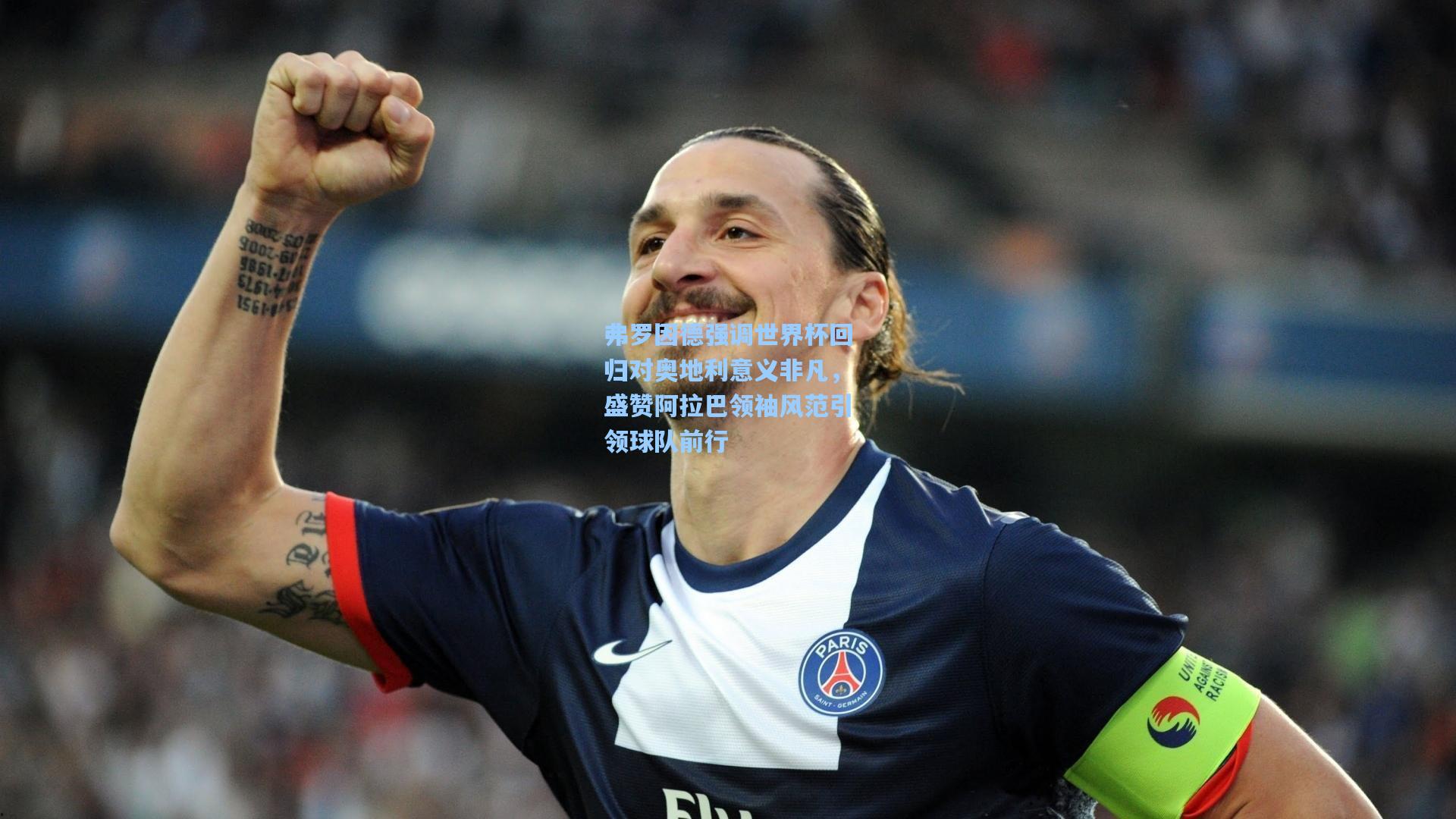 弗罗因德强调世界杯回归对奥地利意义非凡,盛赞阿拉巴领袖风范引领球队前行