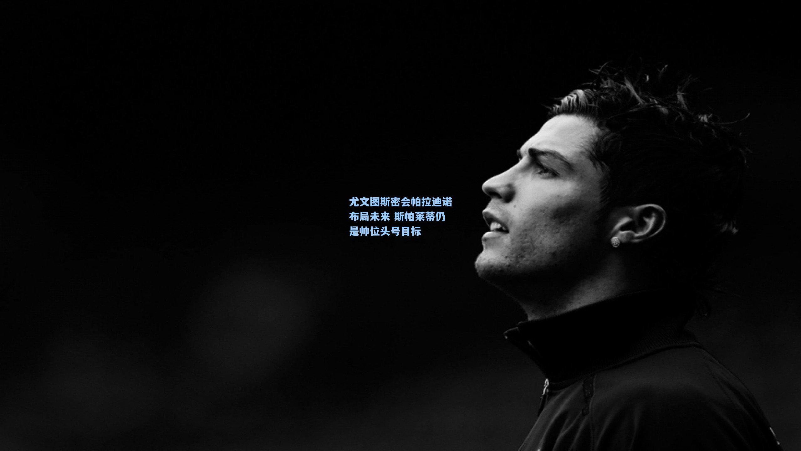 尤文图斯密会帕拉迪诺布局未来 斯帕莱蒂仍是帅位头号目标