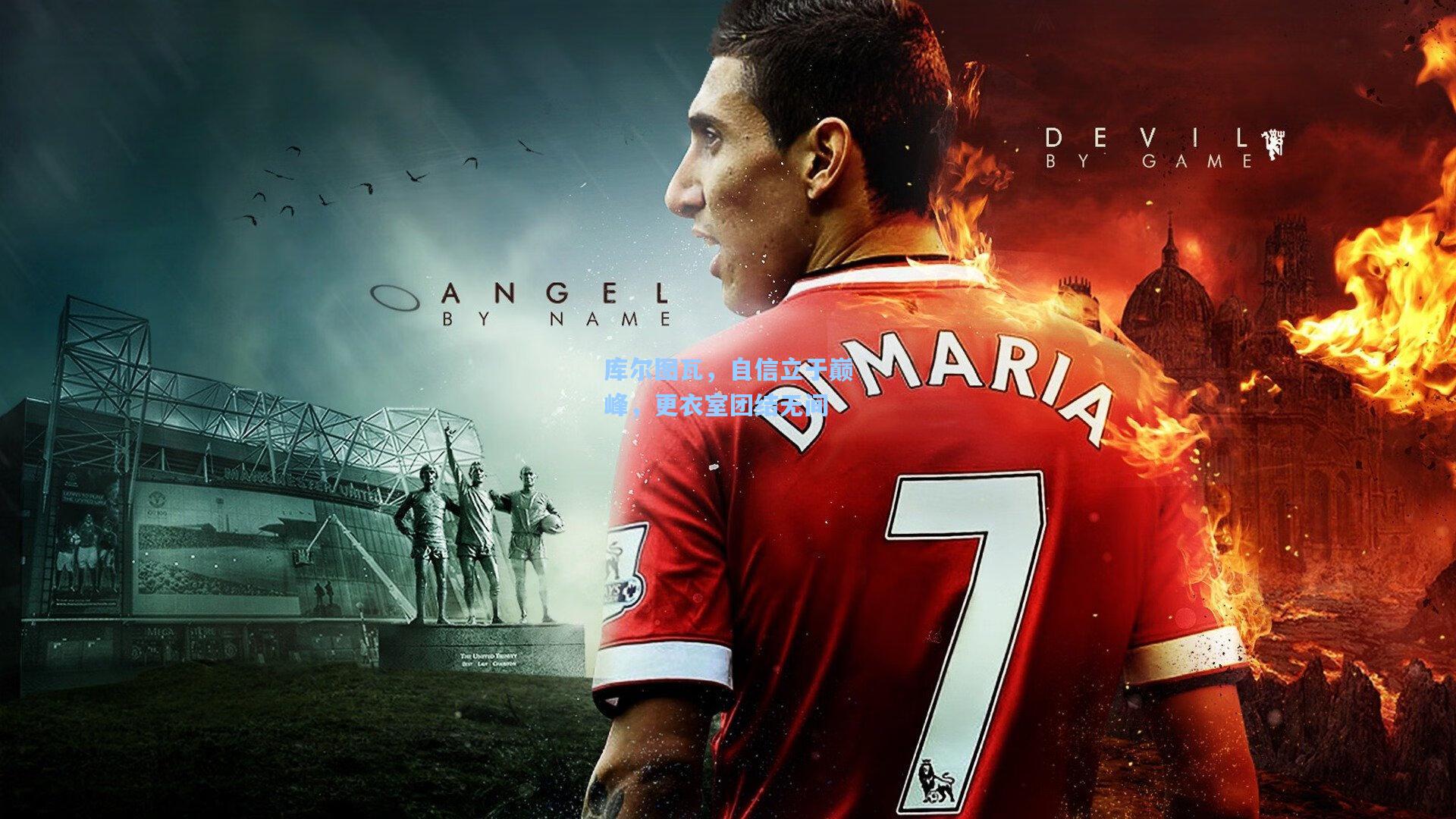 库尔图瓦，自信立于巅峰，更衣室团结无间